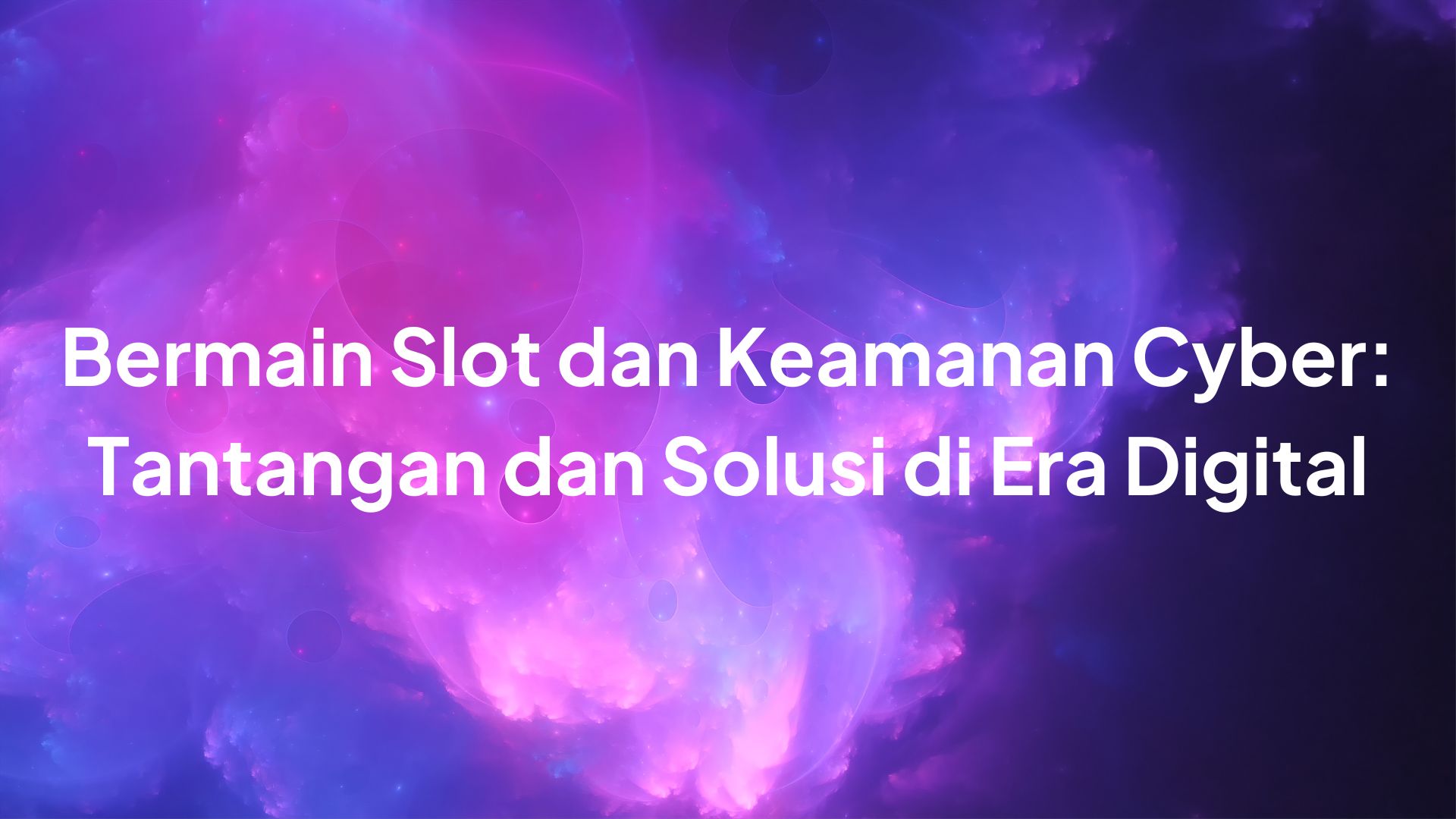 Bermain Slot dan Keamanan Cyber: Tantangan dan Solusi di Era Digital