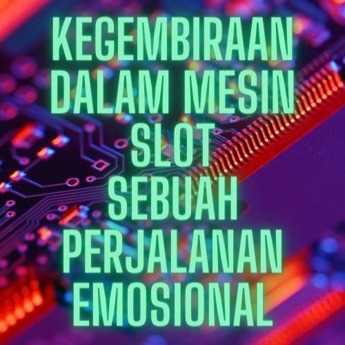 Kegembiraan dalam Mesin Slot Sebuah Perjalanan Emosional